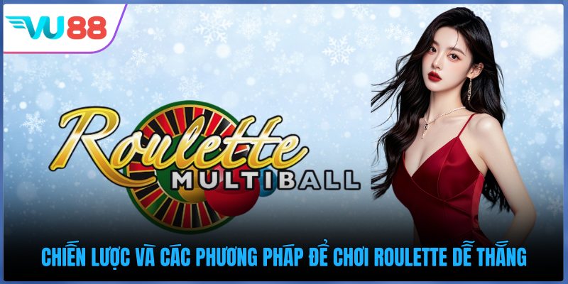 Chiến lược và các phương pháp để chơi Roulette dễ thắng