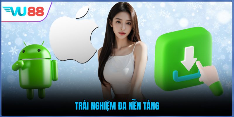 Trải nghiệm đa nền tảng